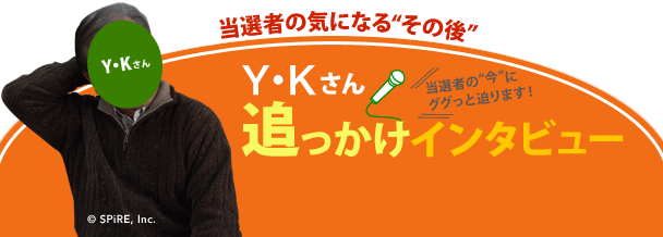 お待たせいたしました。1月抽選の「第42回 現金1000万円プレゼント」の当選者、Y・Kさんの追っかけインタビューをお届けします！